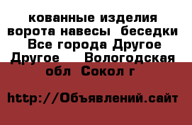 кованные изделия ворота,навесы, беседки  - Все города Другое » Другое   . Вологодская обл.,Сокол г.